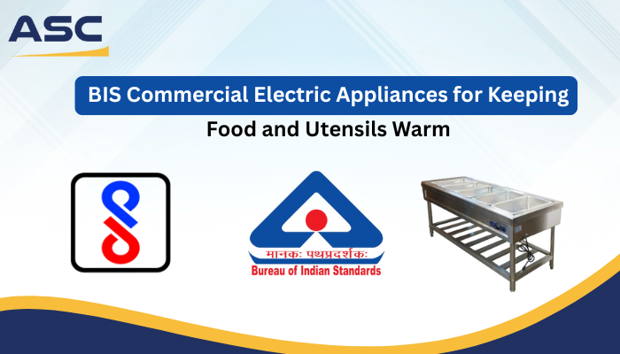 BIS Certification Guide for Commercial Electric Food and Utensil Warmers in India